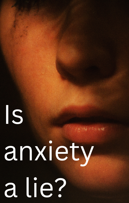 Is anxiety a lie?