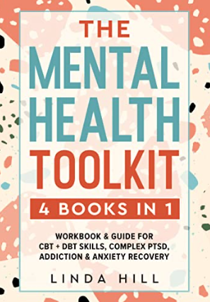 The Mental Health Toolkit (4 Books in 1): Workbook & Guide for CBT + DBT Skills, Complex PTSD, Addiction & Anxiety Recovery