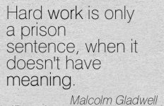 great-work-quote-by-malcolm-gladwell-hard-work-is-only-a-prison-sentence-when-it-doesnt-have-me.jpeg