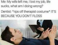 me-my-wife-left-me-i-lost-my-job-life-sucks-what-am-i-doing-wrong-dentist-rips-off-therapist-cos.jpg
