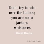 brene-brown-inspirational-quotes-hello-lovely-studio-dont-try-to-win-haters.jpg